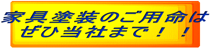 家具塗装のご用命は ぜひ当社まで！！ 